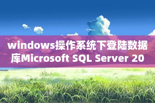 windows操作系统下登陆数据库Microsoft SQL Server 2014时提示sa超级用户密码错误的解决方法