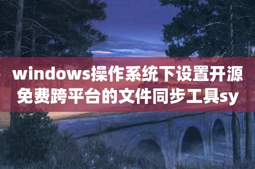 windows操作系统下设置开源免费跨平台的文件同步工具syncthing开机自动启动和不弹出网页方法