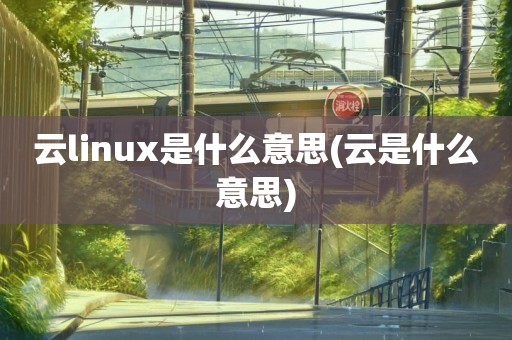 云linux是什么意思(云是什么意思)
